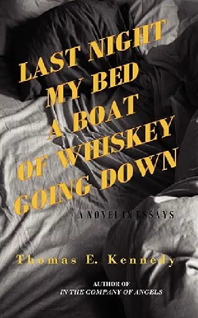 Last Night My Bed a Boat of Whiskey Going Down by Thomas E. Kennedy