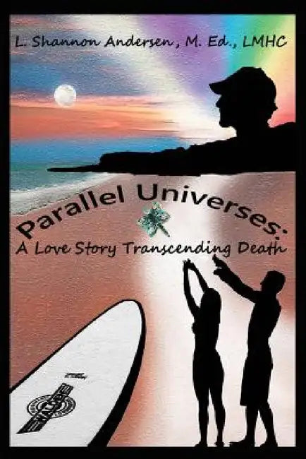 Parallel Universes: A Love Story Transcending Death by L. Shannon Andersen, Fred Welter