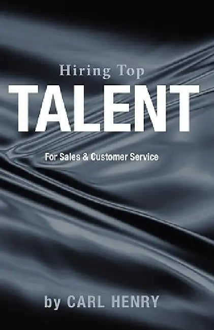 Hiring Top Talent For Sales And Customer Service by Carl Henry