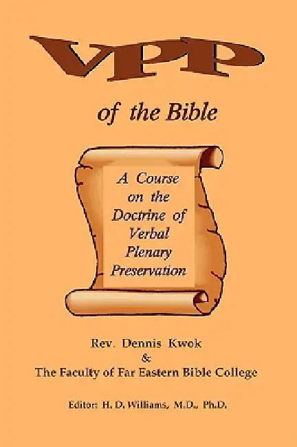 Verbal Plenary Preservation of the Bible, A Course on the Doctrine of Verbal Plenary Preservation by Dennis Kwok, Faculty Of Febc College