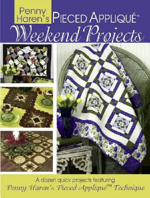 Penny Haren's Pieced Appliqué Weekend Projects: A Dozen Quick Projects Featuring Penny Haren's Pieced Applique* Technique by Penny Haren