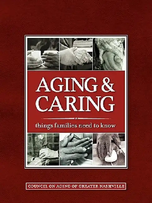 Aging & Caring: Things Families Need to Know by The Council on Aging Greater Nashville