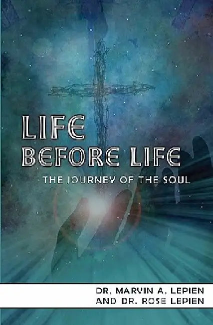Life Before Life: The Journey Of The Soul by Marvin a. Lepien