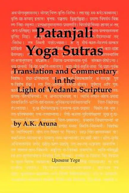Patanjali Yoga Sutras: Translation and Commentary in the Light of Vedanta Scripture by A. K. Aruna