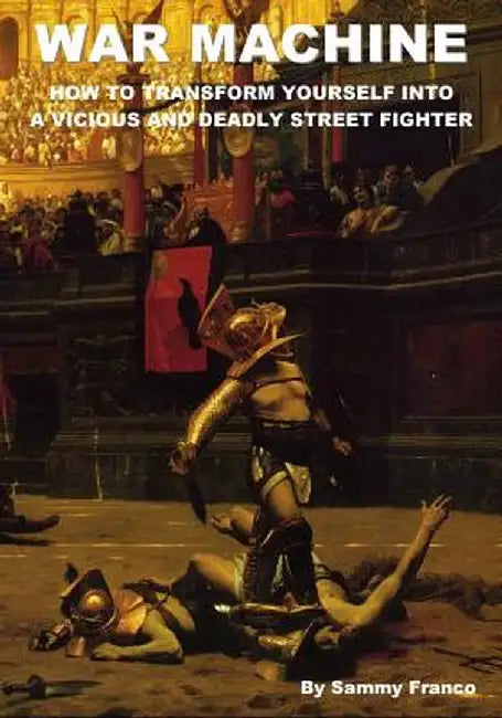 War Machine: How to Transform Yourself Into a Vicious and Deadly Street Fighter by Franco, Sammy