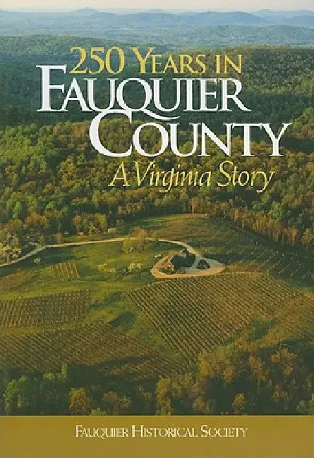 250 Years in Fauquier County: A Virginia Story by Kathi A. Brown, Walter Nicklin, John Toler