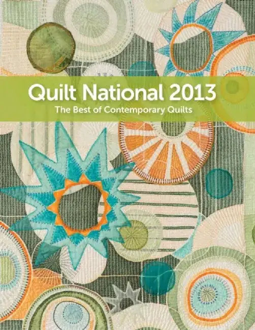 Quilt National 2013: The Best of Contemporary Quilts by Dairy Barn Southeastern Ohio Cultural Ar