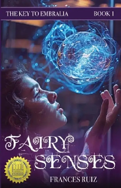 Fairy Senses: Book One of The Key to Embralia by Frances Ruiz