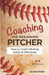 Coaching the Beginning Pitcher: Teach Pitching Safely and Effectively by Kathy Berger