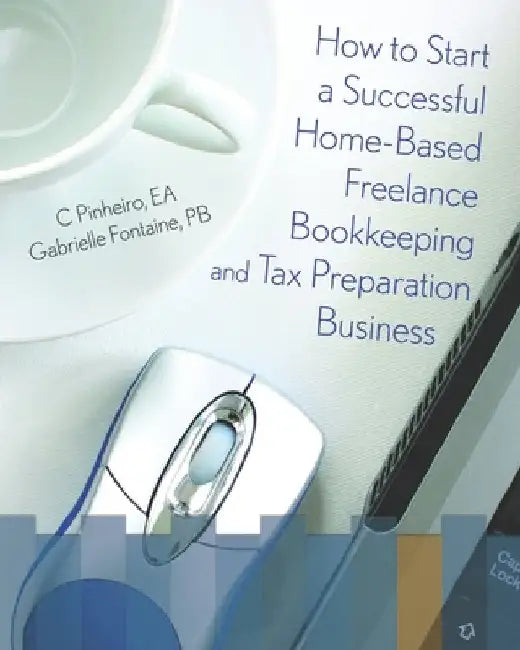 How To Start A Successful Home-Based Freelance Bookkeeping And Tax Preparation Business by Gabrielle Fontaine Pb