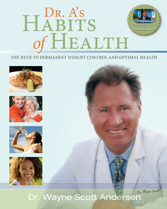 Dr. A's Habits of Health: The Path to Permanent Weight Control & Optimal Health by Dr Wayne Scott Andersen