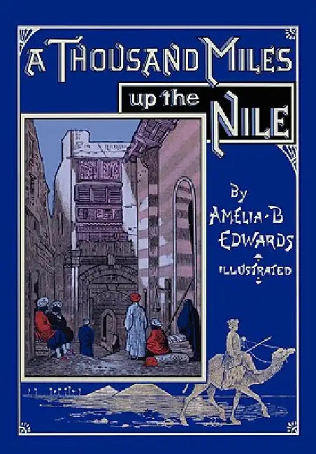 A Thousand Miles up the Nile: Fully Illustrated Second Edition by Amelia B. Edwards