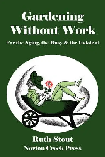 Gardening Without Work: For the Aging, the Busy & the Indolent by Ruth Stout, Robert Plamondon