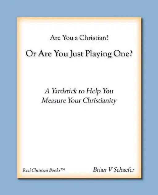 Are You a Christian or Are You Just Playing One? by Brian V. Schaefer