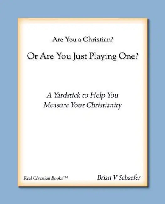 Are You a Christian or Are You Just Playing One? by Brian V. Schaefer