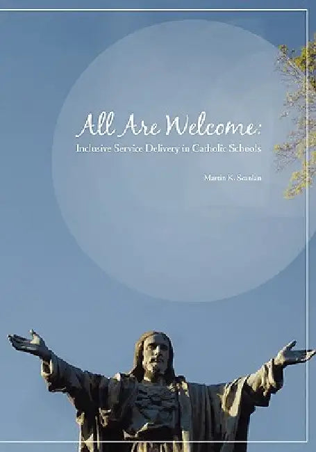 All Are Welcome: Inclusive Service Delivery in Catholic Schools by Martin K. Scanlan