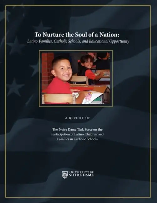 To Nurture the Soul of a Nation: Latino Families, Catholic Schools, and Educational Opportunity by Notre Dame Ta The Notre Dame Task Force