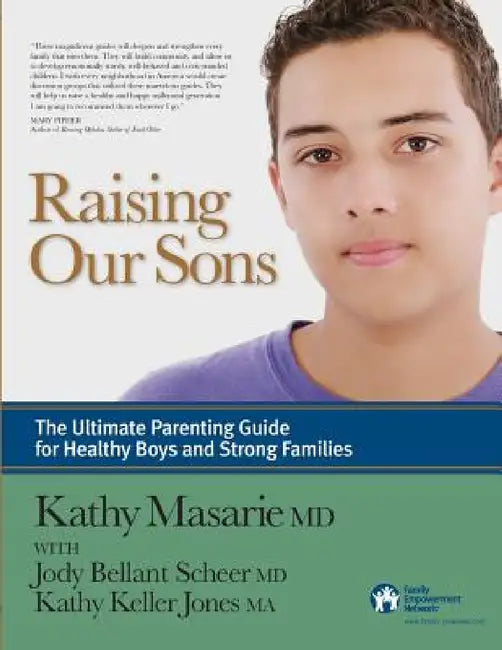 Raising Our Sons: The Ultimate Parenting Guide for Healthy Boys and Strong Families by Kathy Masarie, Jody Bellant Scheer, Kathy Keller Jones