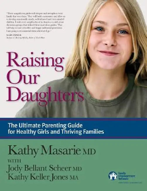 Raising Our Daughters: The Ultimate Parenting Guide for Healthy Girls and Thriving Families by Kathy Masarie, Jody Bellant Scheer, Kathy Keller Jones