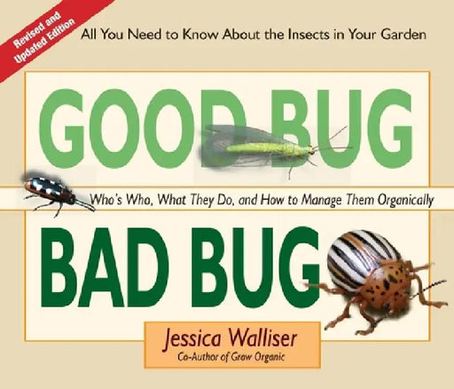 Good Bug Bad Bug: Who's Who, What They Do, and How to Manage Them Organically (All You Need to Know about the Insects in Your Garden) by Jessica Walliser