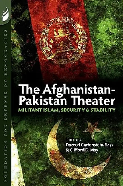 The Afghanistan-Pakistan Theater: Militant Islam, Security & Stability by Clifford D. May