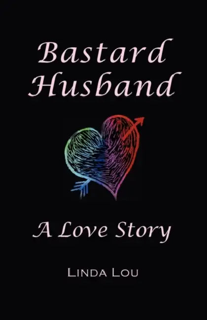 Bastard Husband: A Love Story by Linda Lou