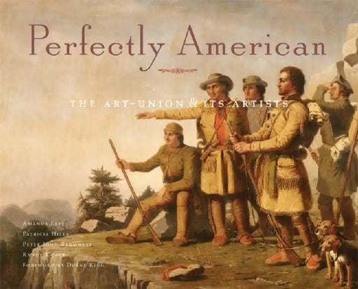 Perfectly American: The Art-Union & Its Artists by Patricia Hills, Peter J. Brownlee, Randy Ramer