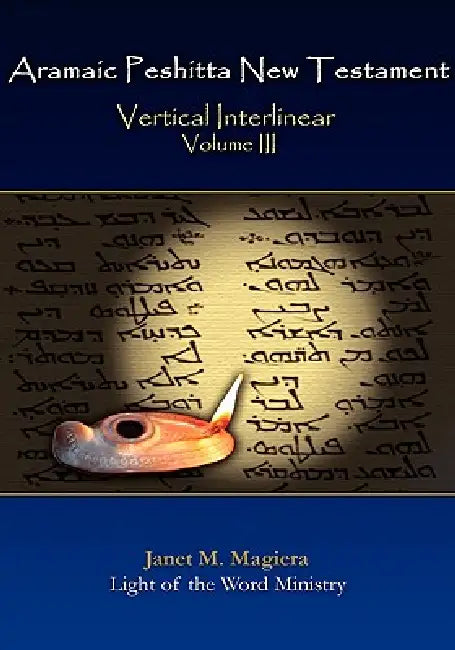 Aramaic Peshitta New Testament Vertical Interlinear Volume III by Janet M. Magiera