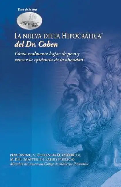 La Nueva Dieta Hipocratica del Doctor Cohen: Como Realmente Bajar de Peso y Vencer La Epidemia de La Obesidad by Irving A. Cohen
