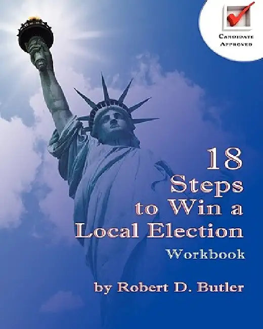 18 Steps to Win a Local Election Workbook by Robert D. Butler