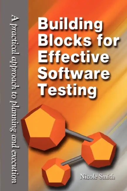 Building Blocks for Effective Software Testing: A Practical Approach to Planning and Execution by Nicole Smith