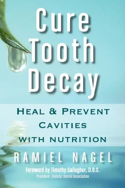 Cure Tooth Decay: Heal and Prevent Cavities with Nutrition by Ramiel Nagel, D. D. S. Timothy Gallagher
