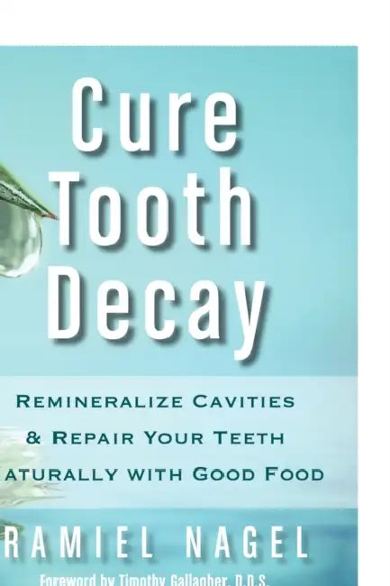 Cure Tooth Decay: Remineralize Cavities and Repair Your Teeth Naturally with Good Food by Ramiel Nagel, D. D. S. Timothy Gallagher
