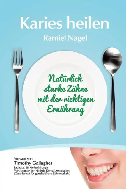 Karies Heilen: Naturlich Starke Zahne Mit Der Richtigen Ernahrung by Ramiel Nagel, Sarah Schmid, D. D. S. Timothy Gallagher