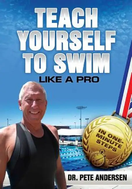 Teach Yourself to Swim Like a Pro in One Minute Steps: In One Minute Steps by Dr Pete Andersen