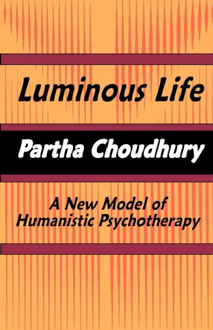 Luminous Life: A New Model of Humanistic Psychotherapy by Partha Choudhury