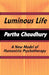 Luminous Life: A New Model of Humanistic Psychotherapy by Partha Choudhury