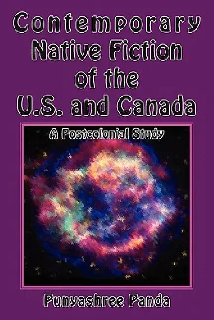 Contemporary Native Fiction of the US and Canada: A Postcolonial Study by Punyashree Panda
