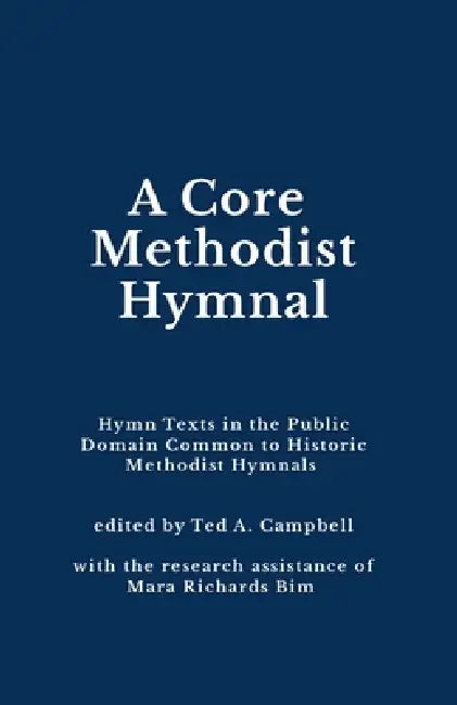 A Core Methodist Hymnal: Hymn Texts in the Public Domain Common to Historic Methodist Hymnals by Ted a. Campbell, Mara Richards Bim