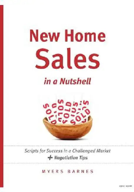 New Home Sales in a Nutshell: Scripts for Success in a Challenged Market + Negotiation Tips by Myers Barnes