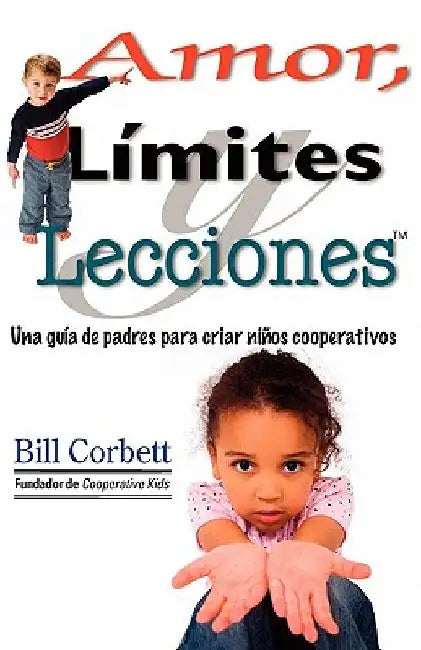 Amor, Limites y Lecciones: A Parent's Guide to Raising Cooperative Kids by Corbett, Bill
