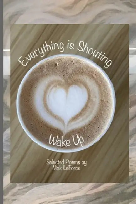 Everything Is Shouting Wake Up by Nick Leforce