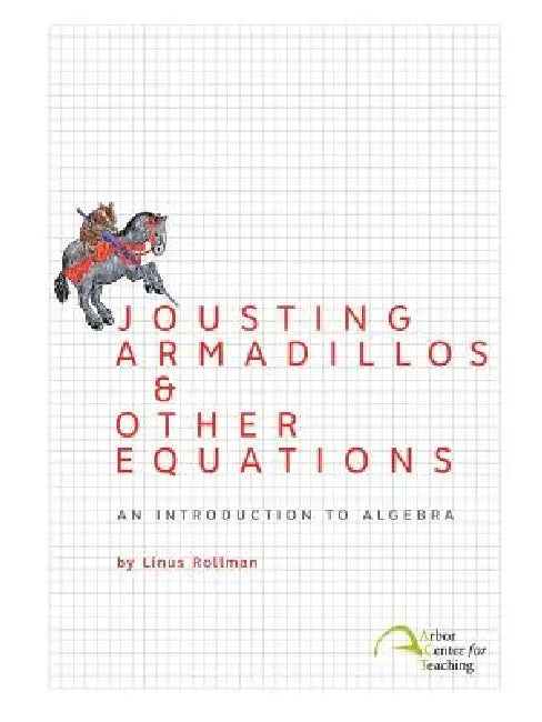 Jousting Armadillos & Other Equations: An Introduction to Algebra by Linus Christian Rollman, Sarah Cauldwell Pope