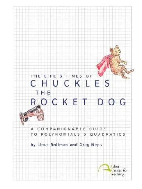 The Life & Times of Chuckles the Rocket Dog: A Companionable Guide to Polynomials & Quadratics by Linus Christian Rollman, Greg Logan Neps