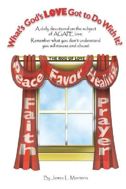 What's God's Love Got To Do With It?: A daily devotional on the subject of the Love of God (AGAPE) by James Monteria