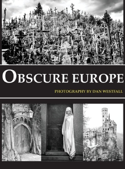 Obscure Europe: A photo journey through Europe's most unusual destinations by Dan Westfall