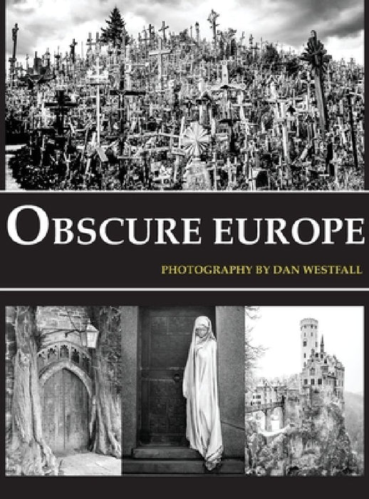 Obscure Europe: A photo journey through Europe's most unusual destinations by Dan Westfall
