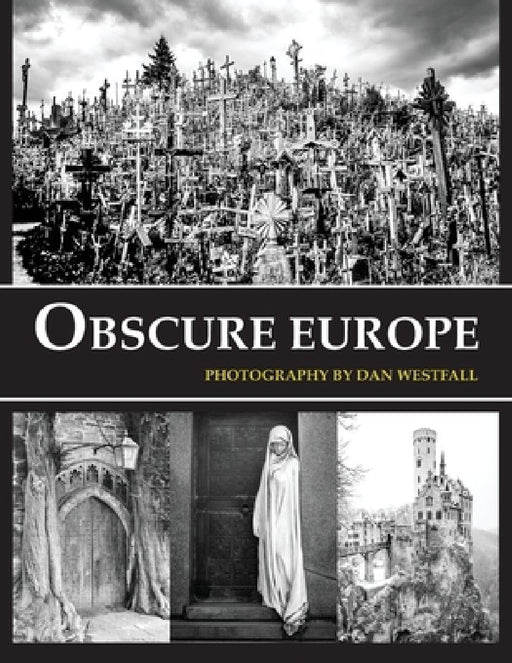 Obscure Europe: A photo journey through Europe's most unusual destinations by Dan Westfall