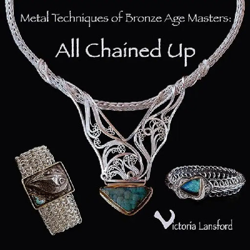 Metal Techniques of Bronze Age Masters: All Chained Up by Victoria Lansford