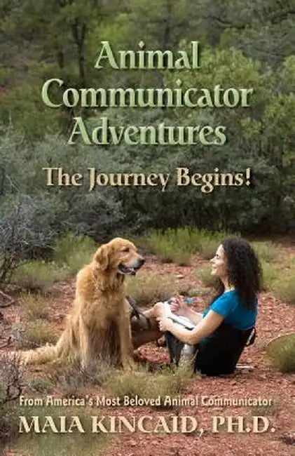 Animal Communicator Adventures: The Journey Begins! by Maia Kincaid